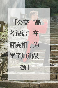 公交“高考祝福”车厢亮相，为学子加油鼓劲