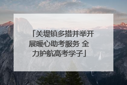 关堤镇多措并举开展暖心助考服务 全力护航高考学子