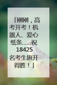 刚刚，高考开考！机器人、爱心纸条……祝18425名考生旗开得胜！