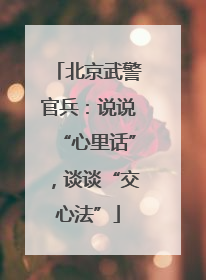 北京武警官兵：说说“心里话”，谈谈“交心法”