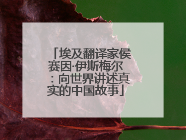 埃及翻译家侯赛因·伊斯梅尔：向世界讲述真实的中国故事