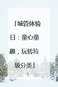 城管体验日：童心童趣，玩转垃圾分类