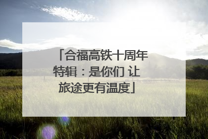 合福高铁十周年特辑：是你们 让旅途更有温度