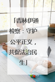 吉林伊通检察：守护公平正义，共促法治民生