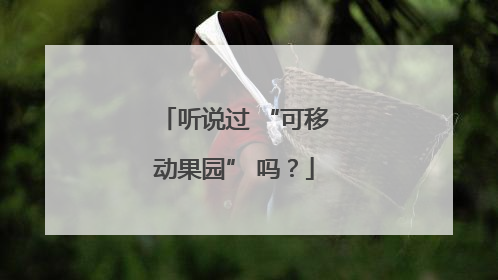 听说过 “可移动果园” 吗？