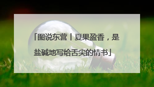图说东营丨夏果盈香，是盐碱地写给舌尖的情书