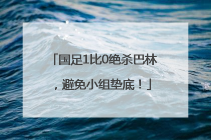 国足1比0绝杀巴林，避免小组垫底！