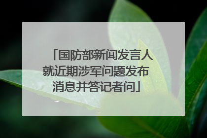 国防部新闻发言人就近期涉军问题发布消息并答记者问