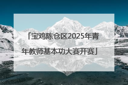 宝鸡陈仓区2025年青年教师基本功大赛开赛