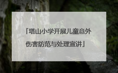 塔山小学开展儿童意外伤害防范与处理宣讲