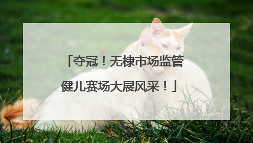 夺冠！无棣市场监管健儿赛场大展风采！