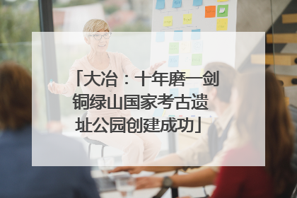 大冶：十年磨一剑 铜绿山国家考古遗址公园创建成功