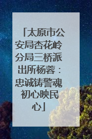 太原市公安局杏花岭分局三桥派出所杨蓉：忠诚铸警魂 初心映民心