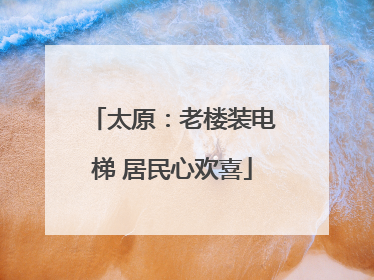 太原：老楼装电梯 居民心欢喜