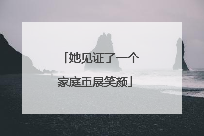 她见证了一个家庭重展笑颜
