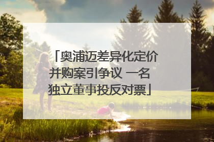 奥浦迈差异化定价并购案引争议 一名独立董事投反对票
