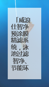 威浪仕智净预涂膜精滤系统，泳池过滤智净、节能环保一步到位