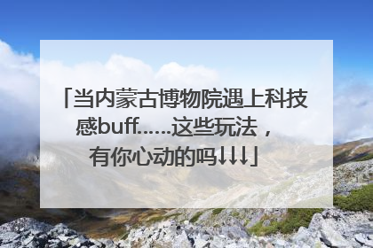 当内蒙古博物院遇上科技感buff……这些玩法，有你心动的吗↓↓↓