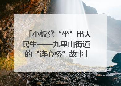 小板凳“坐”出大民生——九里山街道的“连心桥”故事