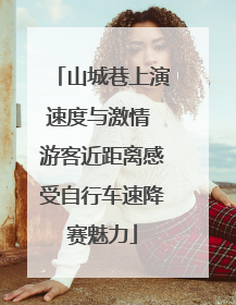 山城巷上演速度与激情 游客近距离感受自行车速降赛魅力