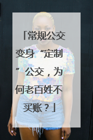 常规公交变身“定制”公交，为何老百姓不买账？