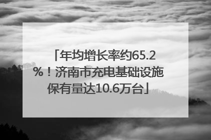 年均增长率约65.2%！济南市充电基础设施保有量达10.6万台