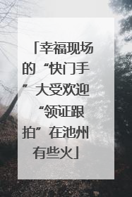 幸福现场的“快门手”大受欢迎 “领证跟拍”在池州有些火