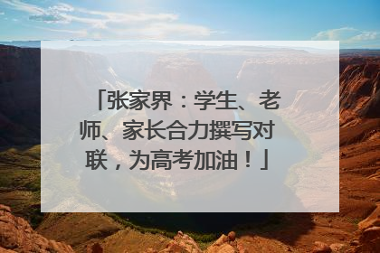 张家界：学生、老师、家长合力撰写对联，为高考加油！