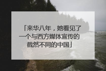 来华八年，她看见了一个与西方媒体宣传的截然不同的中国