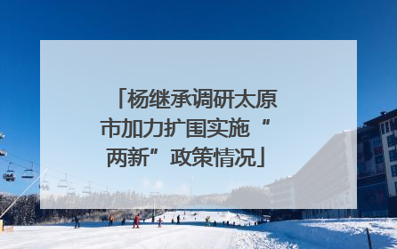 杨继承调研太原市加力扩围实施“两新”政策情况