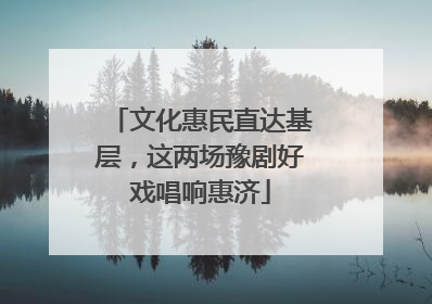 文化惠民直达基层，这两场豫剧好戏唱响惠济