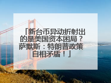 新台币异动折射出的是美国资本困局？萨默斯：特朗普政策自相矛盾！