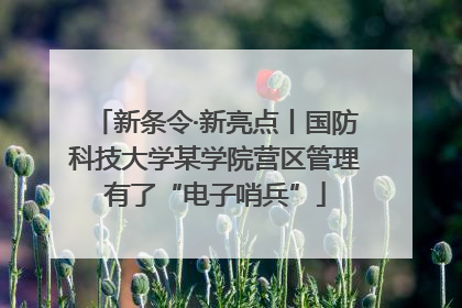 新条令·新亮点丨国防科技大学某学院营区管理有了“电子哨兵”