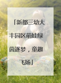 新都三幼大丰园区萌娃绿茵逐梦，童趣飞扬