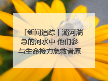 新闻追踪｜灞河湍急的河水中 他们参与生命接力急救者原来是省人民医院00后男护士