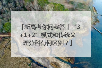 新高考你问我答丨“3+1+2”模式和传统文理分科有何区别？