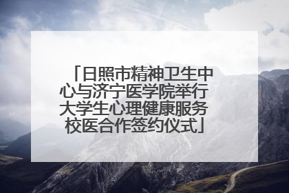日照市精神卫生中心与济宁医学院举行大学生心理健康服务校医合作签约仪式