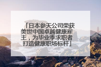日本参天公司荣获美世中国卓越健康雇主，为毕业季求职者打造健康职场标杆