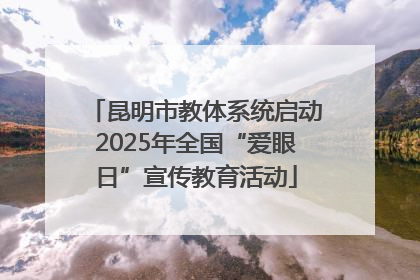 昆明市教体系统启动2025年全国“爱眼日”宣传教育活动