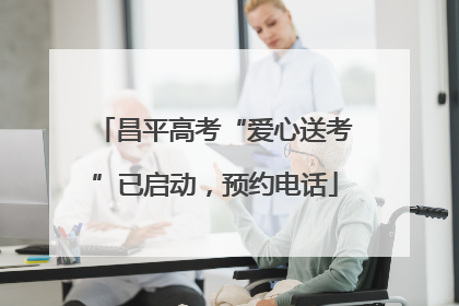 昌平高考“爱心送考”已启动，预约电话