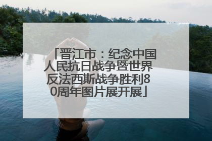 晋江市：纪念中国人民抗日战争暨世界反法西斯战争胜利80周年图片展开展