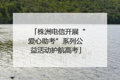 株洲电信开展“爱心助考”系列公益活动护航高考
