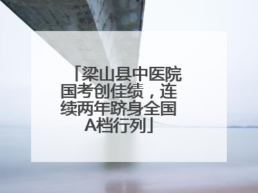梁山县中医院国考创佳绩，连续两年跻身全国A档行列