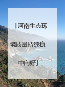 河南生态环境质量持续稳中向好