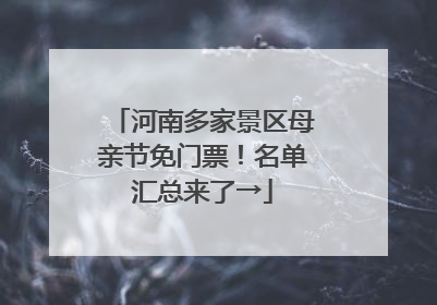 河南多家景区母亲节免门票！名单汇总来了→