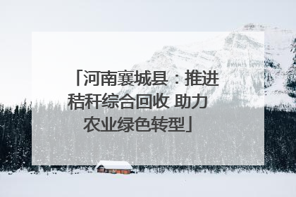 河南襄城县：推进秸秆综合回收 助力农业绿色转型