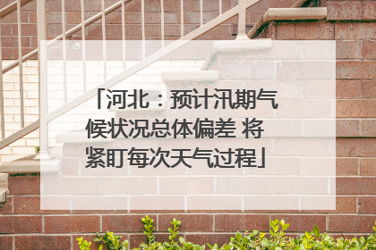 河北：预计汛期气候状况总体偏差 将紧盯每次天气过程