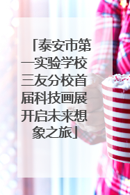 泰安市第一实验学校三友分校首届科技画展开启未来想象之旅