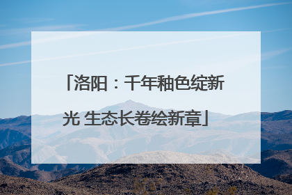 洛阳：千年釉色绽新光 生态长卷绘新章