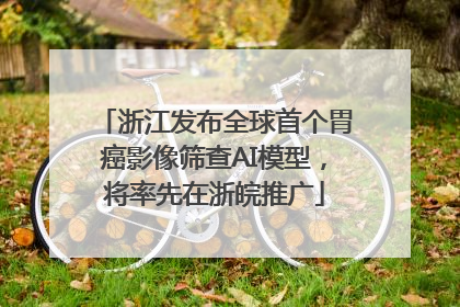 浙江发布全球首个胃癌影像筛查AI模型，将率先在浙皖推广